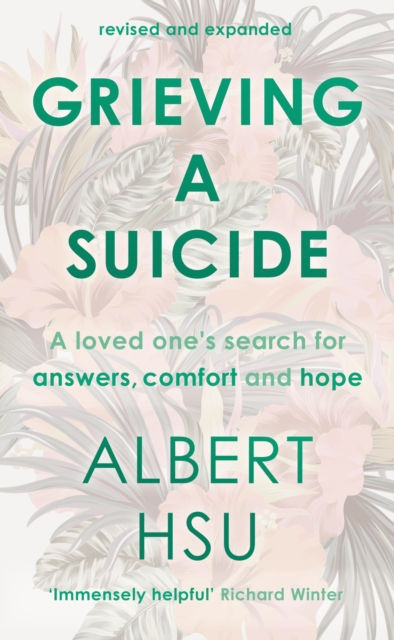 Grieving a Suicide : A Loved One's Search for Comfort, Answers and Hope by Albert Y Hsu