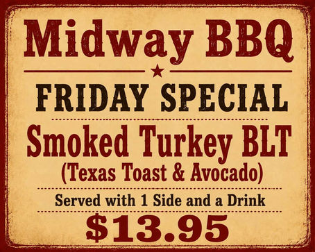 FRIDAY Midway BBQ special - Smoked Turkey BLT w/1 side & drink $13.95.