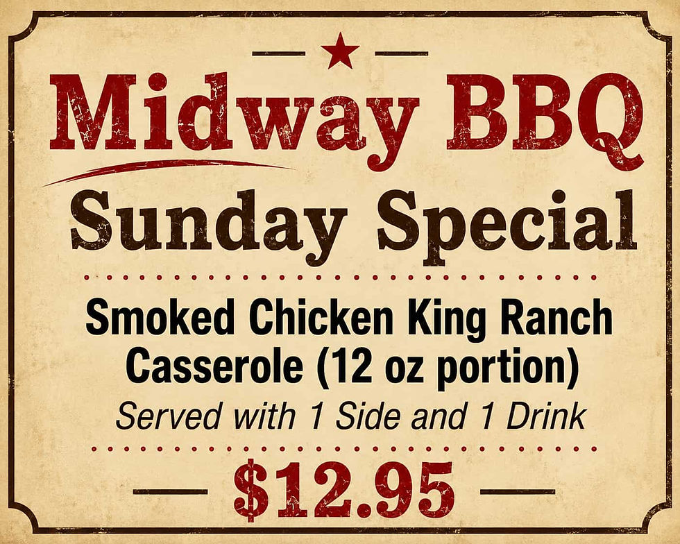 Promotional flyer showing Midway BBQ Sunday Special: Smoked Chicken King Ranch Casserole (12 oz portion) served with 1 side and 1 drink for only $12.95 at our Katy, TX location.