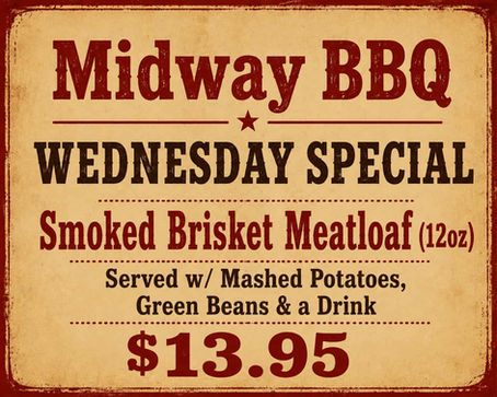 Midway BBQ WEDNESDAY Special: $13.95 for 12 oz Smoked Brisket Meatloaf, 2 sides & drink.
