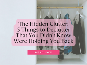The Hidden Clutter: 5 Things to Declutter That You Didn’t Know Were Holding You Back