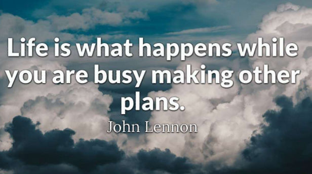 Life is what happens. . .