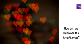 How can we Cultivate the Art of Loving?