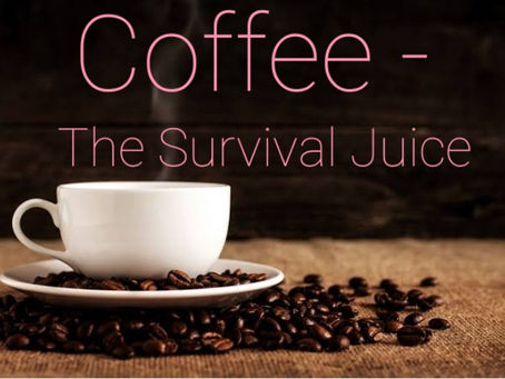 Coffee - The Ultimate Survival Juice