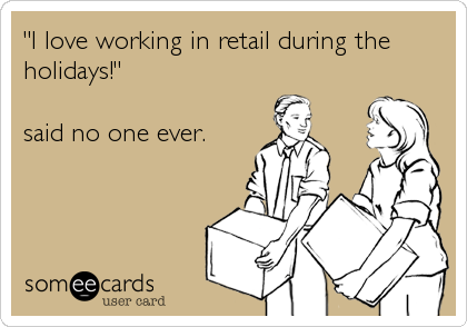 a photo of two people carrying boxes with the caption, "I love working in retail during the holidays! said no one ever" above