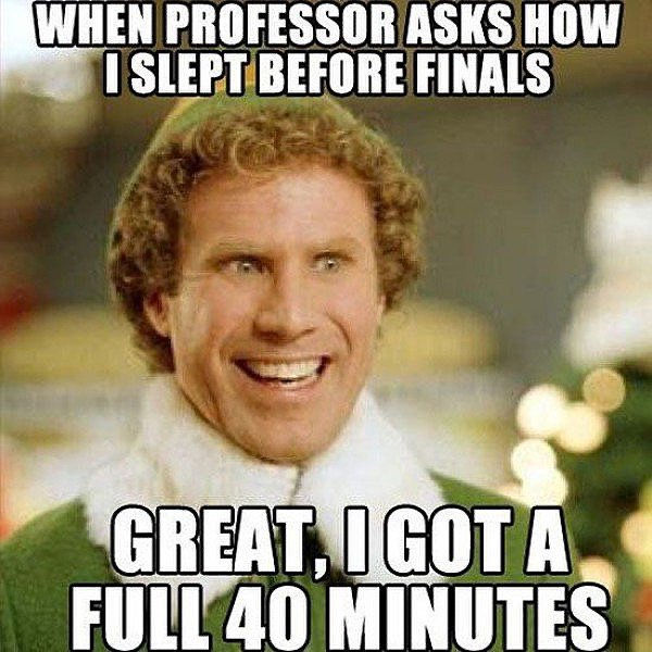 An image for the movie, "Elf" with the caption, "when the professor asks how I slept before finals. Great, I got a full 40 minutes."