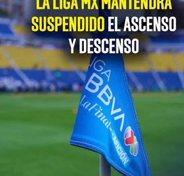 SEGUIRÁ EL ASCENSO Y DESCENSO EN LA LIGA MX.