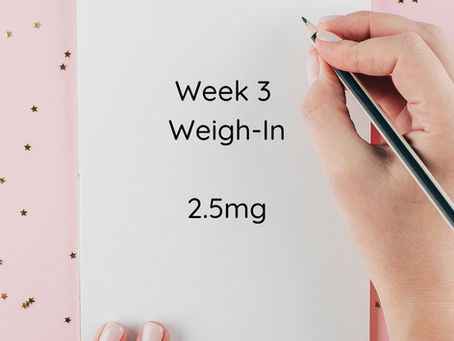 Week 3 Weigh-in - dose 2.5mg
