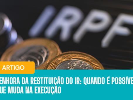 Penhora da restituição do IR: quando é possível e o que muda na execução