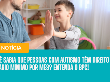 Você sabia que pessoas com autismo têm direito a um salário mínimo por mês? Entenda o BPC!