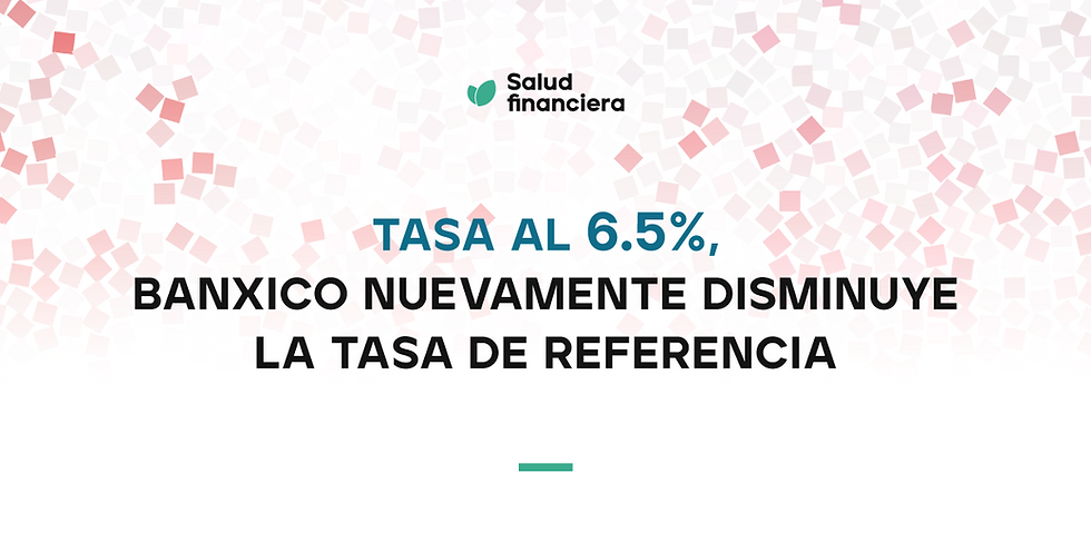 Tasa al 6.5%: Banxico ajusta su política monetaria 
