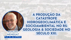 A produção da catástrofe no RS: fatores climáticos, ambientais e descasos da gestão pública, por Rualdo Menegat*