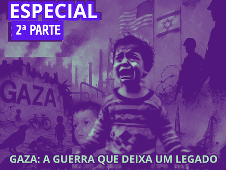 GAZA: A GUERRA QUE DEIXA UM LEGADO DE VERGONHA PARA A HUMANIDADE - 2ª PARTE