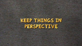 Keep Things In Perspective