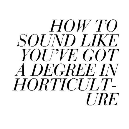 How to Sound Like You've Got a Degree in Horticulture.
