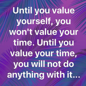 VALUE YOURSELF AND YOUR TIME