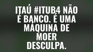 ITAÚ #ITUB4 NÃO É BANCO. É UMA MÁQUINA DE MOER DESCULPA.