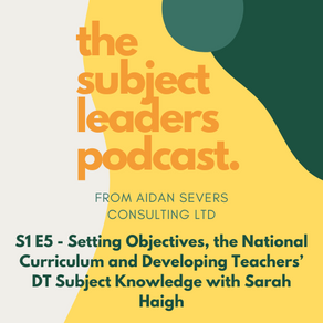 S1 E5 - Setting Objectives, the National Curriculum & Developing DT Knowledge with Sarah Haigh