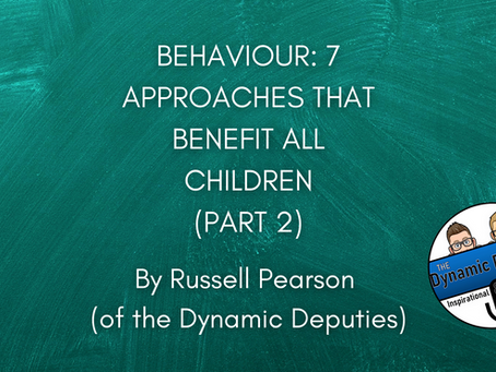 Behaviour: 7 Approaches That Benefit All Children (part 2) - By Russell Pearson (Dynamic Deputies)