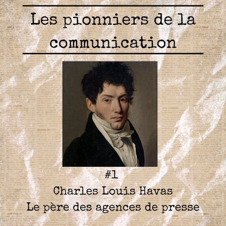 Les pionniers de la communication #1 : Charles-Louis Havas, l'homme qui a inventé les agences de presse