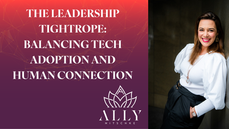 The Leadership Tightrope: Balancing Tech Adoption and Human Connection