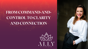 From Command-and-Control to Clarity and Connection