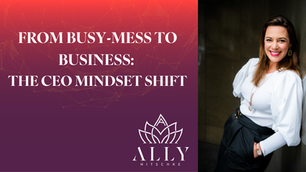 From Busy-Mess to Business: The CEO Mindset Shift