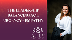The Leadership Balancing Act: Urgency + Empathy