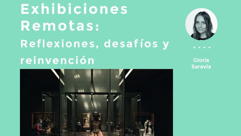 “Exhibiciones remotas: Reflexiones, desafíos y reinvención” por Gloria Saravia