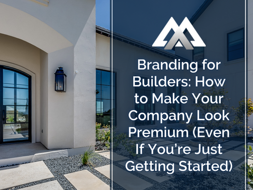 Branding for Builders: How to Make Your Company Look Premium (Even If You’re Just Getting Started)