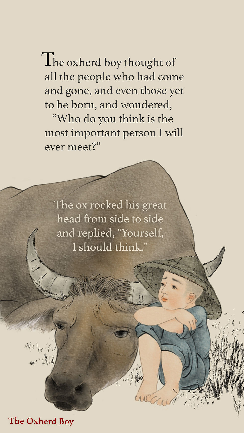 Oxherd Boy the oxherd boy thought of all the people who had come and gone, and even those yet to be born, and wondered, who do you think is the most important person i will ever meet the ox rocked his great head from side to side and replied yourself i should think inspiring art chinese painting chinese philosophy japanese art