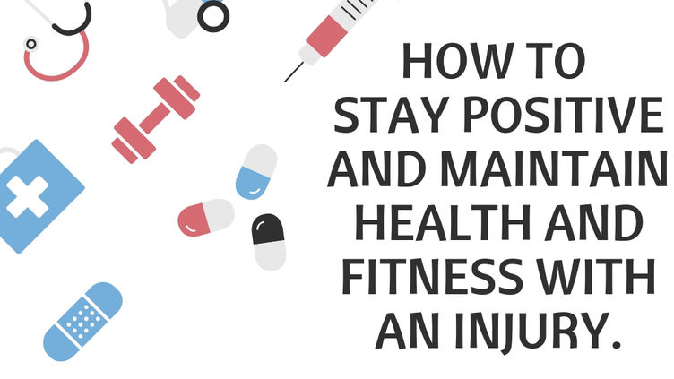  How To Stay Positive and Maintain Health and Fitness with an Injury.