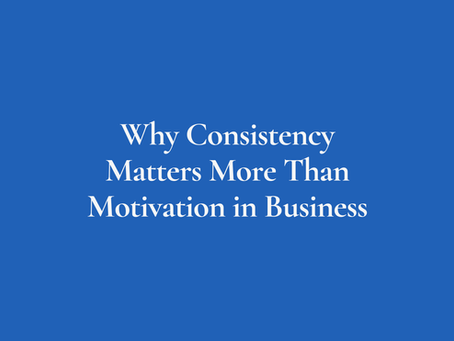 Why Consistency Matters More Than Motivation in Business