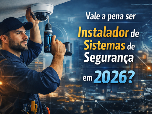 Vale a Pena Ser Instalador de Sistema de Segurança em 2026? 