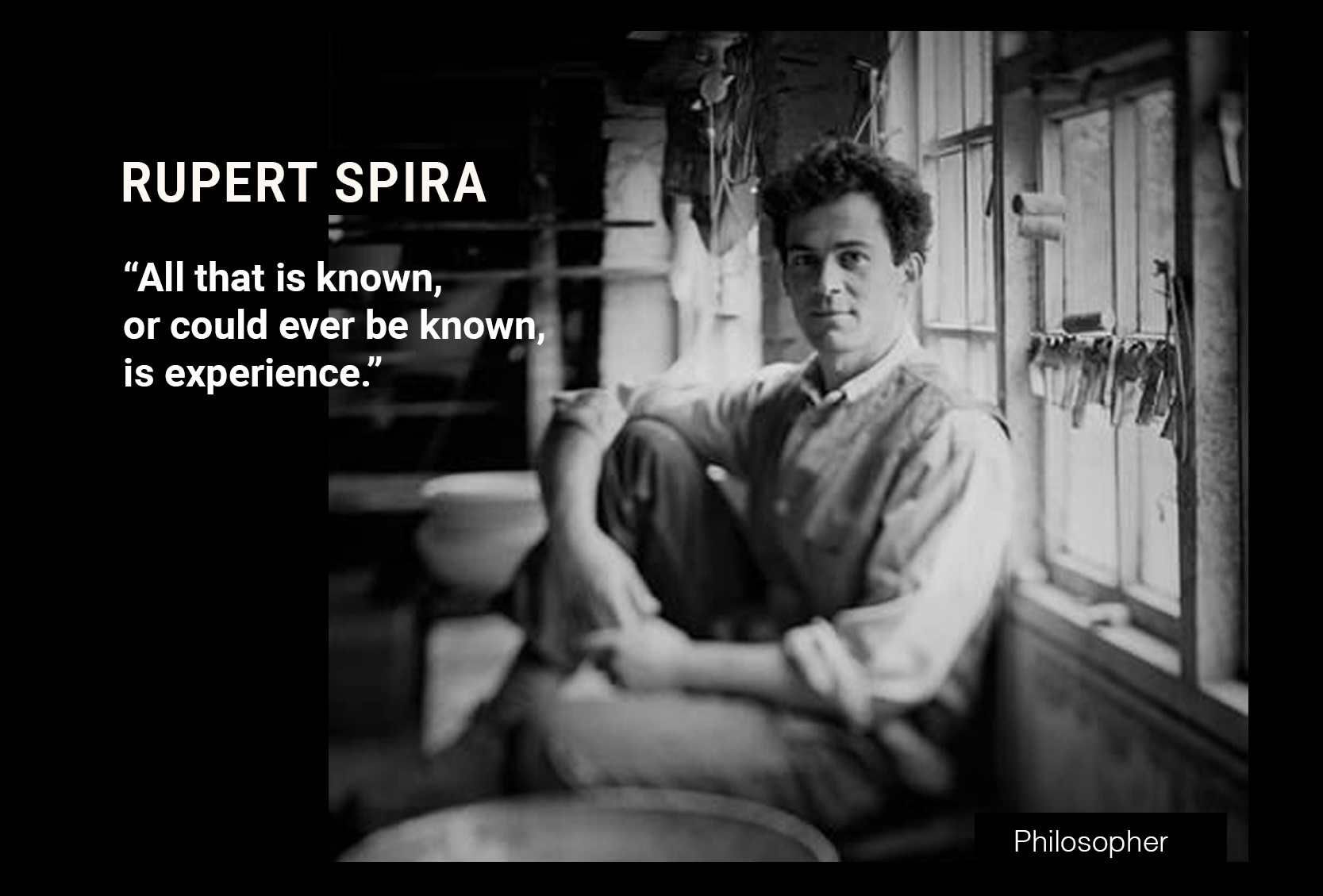 RUPERT SPIRA: “All that is known, or could ever be known, is experience.”