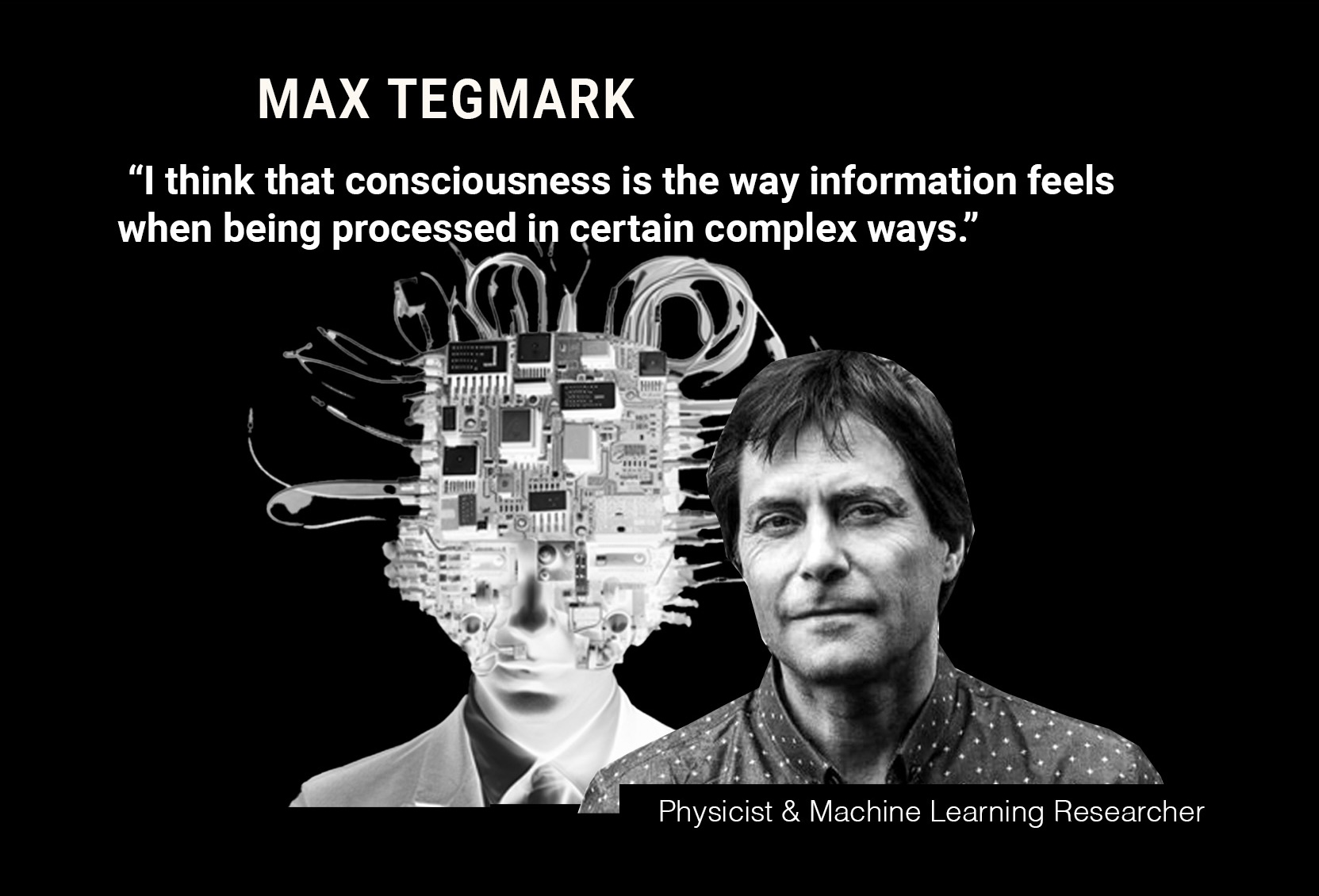 MAX TEGMARK: “I believe that consciousness is the way information feels when being processed.”