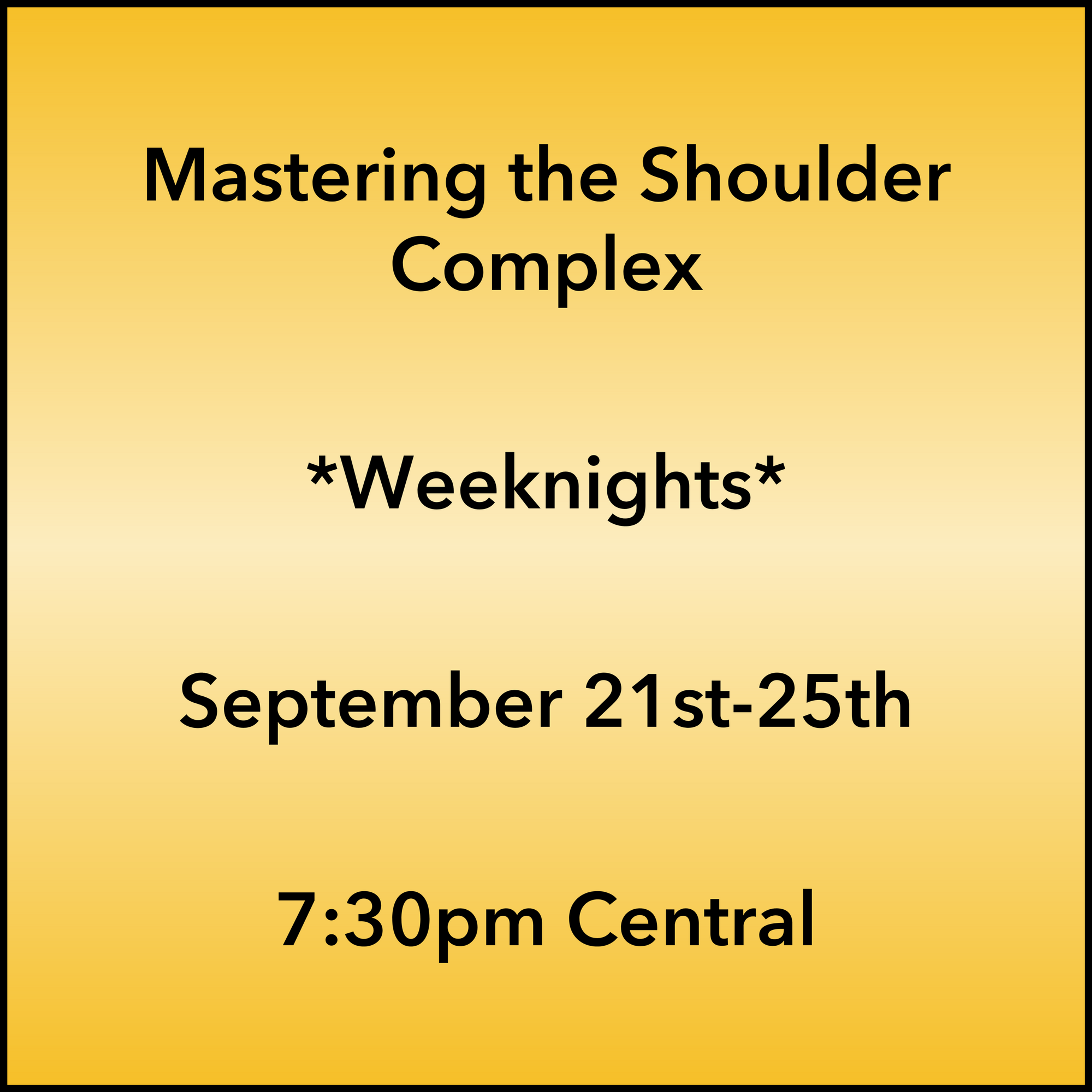 September 21-25, 2026 Shoulder Weeknight Webinar 7:30pm Central