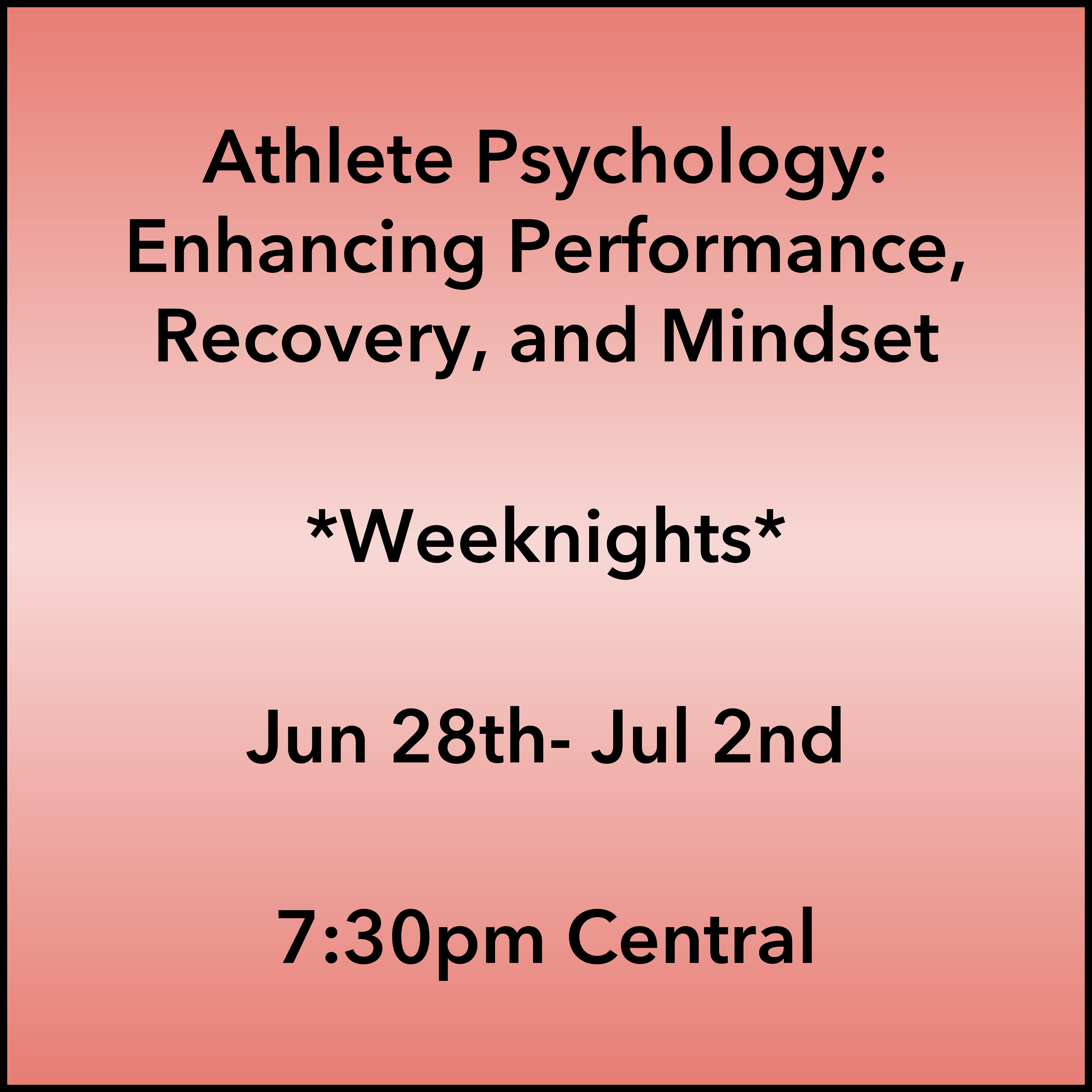 June 28- July 2, 2027 Athlete Psychology Weeknight Webinar 7:30pm Central
