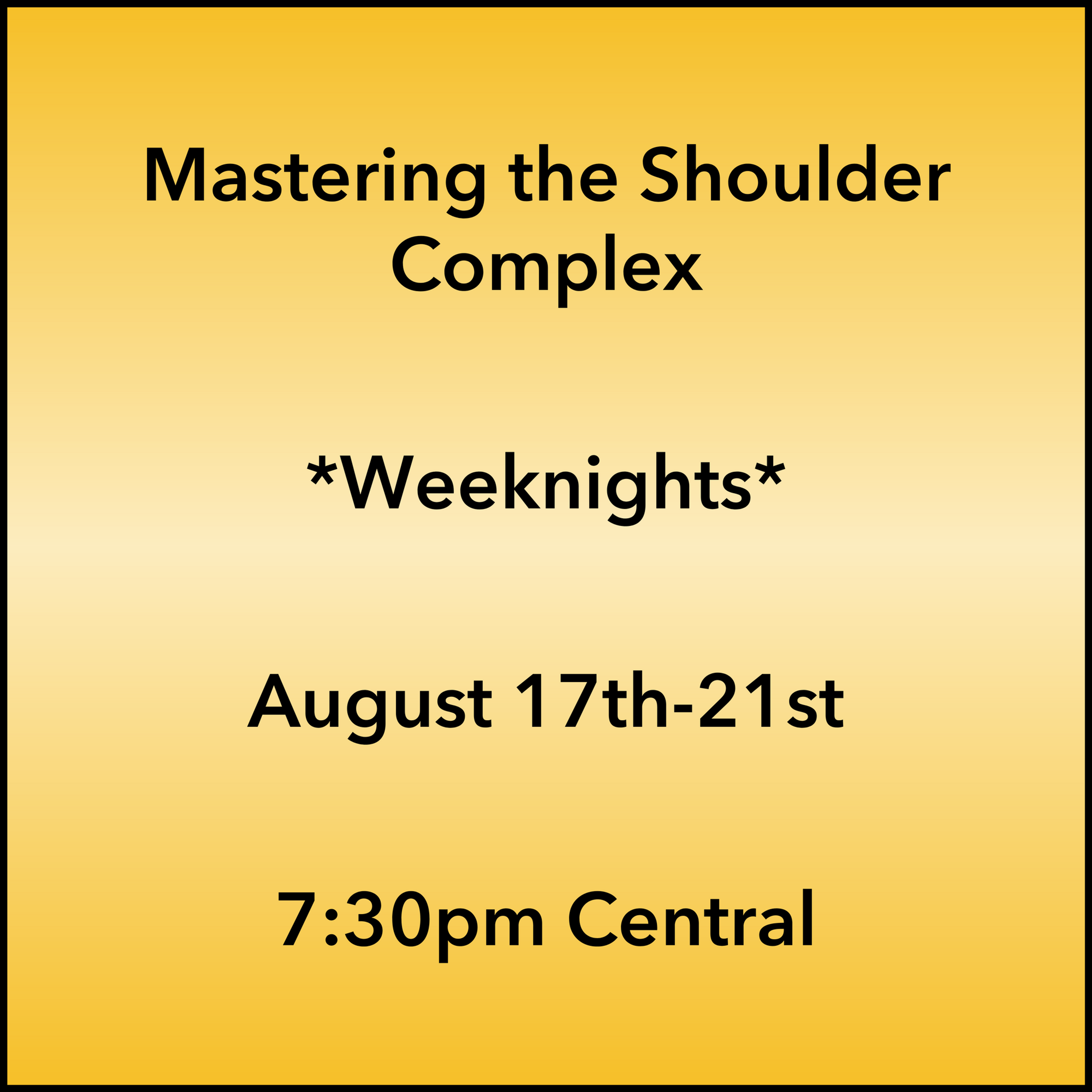 August 17-21, 2026 Shoulder Weeknight Webinar 7:30pm Central
