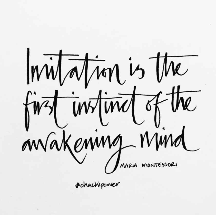 Chachi Power Project: Imitation is the first instinct of the awakening mind. Maria montessori Quote