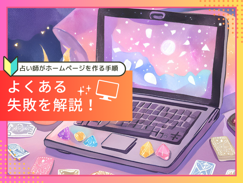 【保存版】占い師がホームページを作る手順&よくある失敗を解説!