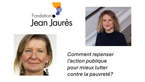 Repensons l'action publique pour mieux lutter contre la pauvreté! - Entretien croisé entre Gabrielle Halpern Anne Rubinstein publié par la Fondation Jean Jaurès