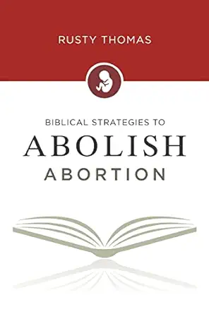 Biblical Strategies to Abolish Abortion