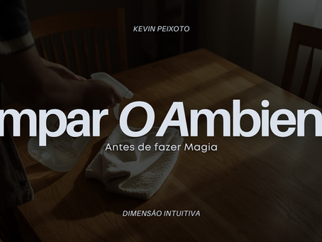 A importância de limpar o ambiente antes de praticar a Magia.
