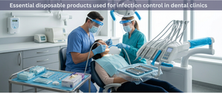Infection Control in Dental Clinics: Essential Disposable Items You Need