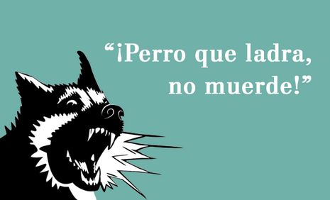 “¡Perro que ladra, no muerde!”