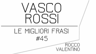 VASCO ROSSI: Le migliori frasi