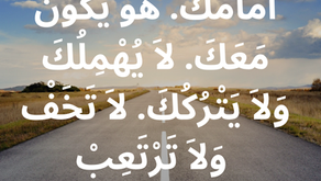 وَالرَّبُّ سَائِرٌ أَمَامَكَ. هُوَ يَكُونُ مَعَكَ. لاَ يُهْمِلُكَ وَلاَ يَتْرُكُكَ. لاَ تَخَفْ وَلاَ تَرْتَعِبْ». سفر التثنية٣١: ٨