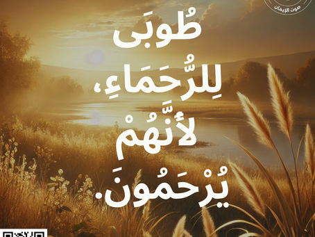 طُوبَى لِلرُّحَمَاءِ، لأَنَّهُمْ يُرْحَمُونَ. إنجيل متى 7:5