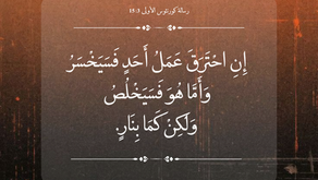 إِنِ احْتَرَقَ عَمَلُ أَحَدٍ فَسَيَخْسَرُ، وَأَمَّا هُوَ فَسَيَخْلُصُ، وَلكِنْ كَمَا بِنَارٍ. ١ كورنثوس ٣: ١٥